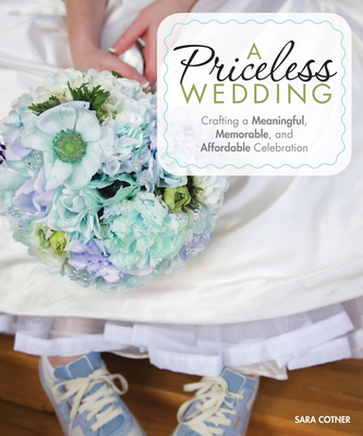 A Priceless Wedding: Crafting a Meaningful, Memorable, and Affordable Celebration By Sara Cotner Cover Image