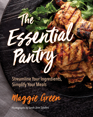 The Essential Pantry: Streamline Your Ingredients, Simplify Your Meals By Maggie Green, Sarah J. Sanders (Photographer) Cover Image