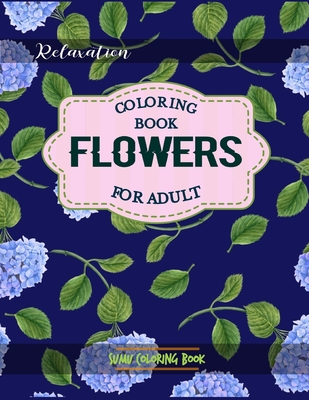 Flowers Coloring Book: An Adult Coloring Book With Featuring Beautiful Flowers and Floral Designs Fun, Easy, And Relaxing Coloring Pages (flo Cover Image