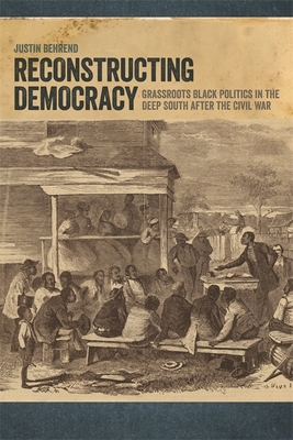 Reconstructing Democracy: Grassroots Black Politics in the Deep South after the Civil War