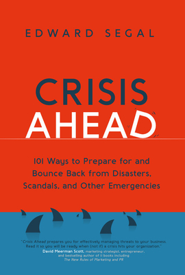 Crisis Ahead: 101 Ways to Prepare for and Bounce Back from Disasters, Scandals and Other Emergencies Cover Image