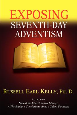 Exposing Seventh-Day Adventism By Russell Earl Kelly Ph. D. Cover Image