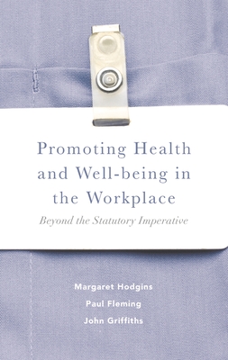 Promoting Health and Well-Being in the Workplace: Beyond the Statutory Imperative By Margaret Hodgins, Paul Fleming, John Griffiths Cover Image