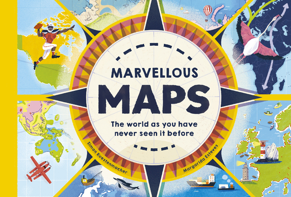Marvelous Maps: Our Changing World in 40 Amazing Maps By Simon Kuestenmacher, Margarida Esteves (Illustrator) Cover Image