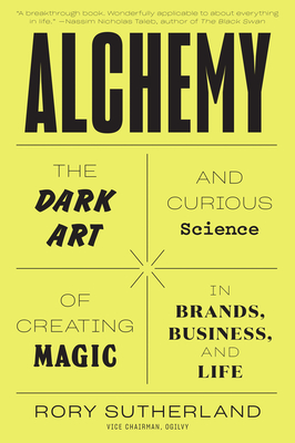 Alchemy: The Dark Art and Curious Science of Creating Magic in Brands, Business, and Life By Rory Sutherland Cover Image