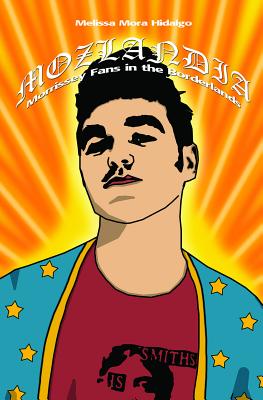 Cover for Mozlandia: Morrissey Fans in the Borderlands