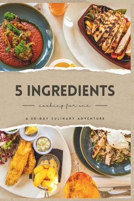 Solo Simplicity: A 30-Day Culinary Adventure with 5 Ingredients Cover Image