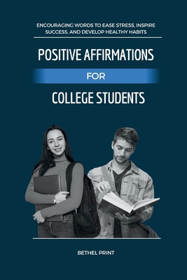 Positive Affirmations for College Students: Encouraging Words to Ease Stress, Inspire Success, and Develop Healthy Habits Cover Image