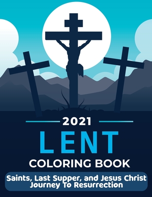 Lent 2021 Coloring Book: Saints, Last Supper, and Jesus Christ Journey To Resurrection