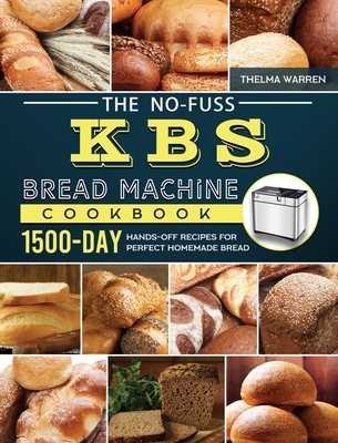 The No-Fuss KBS Bread Machine Cookbook: 1500-Day Hands-Off Recipes for  Perfect Homemade Bread (Hardcover)