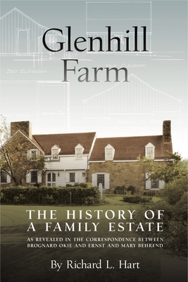 Glenhill Farm: The History of a Family Estate, as Revealed in the Correspondence Between Brognard Okie and Ernst and Mary Behrend By Richard L. Hart Cover Image