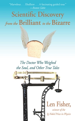 Scientific Discovery from the Brilliant to the Bizarre: The Doctor Who Weighed the Soul, and Other True Tales