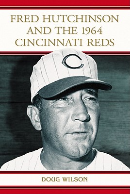 Fred Hutchinson and the 1964 Cincinnati Reds By Doug Wilson Cover Image