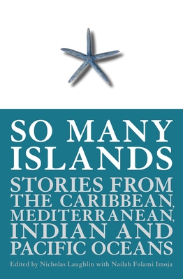 So Many Islands: Stories from the Caribbean, Mediterranean, Indian and Pacific Oceans By Nicholas Laughlin (Editor), Nailah Folami Imoja (Editor) Cover Image