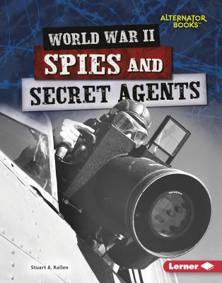World War II Spies and Secret Agents (Heroes of World War II (Alternator Books (R) ))