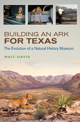Building an Ark for Texas: The Evolution of a Natural History Museum (W. L. Moody Jr. Natural History Series #54) Cover Image