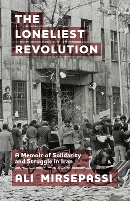 The Loneliest Revolution: A Memoir of Solidarity and Struggle in Iran Cover Image