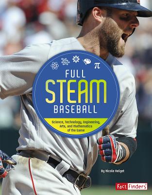 Full STEAM Baseball: Science, Technology, Engineering, Arts, and Mathematics of the Game (Full Steam Sports) By N. Helget Cover Image