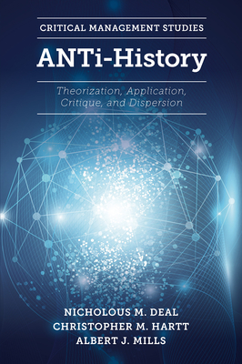 Anti-History: Theorization, Application, Critique and Dispersion (Critical Management Studies) Cover Image