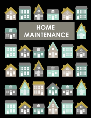 Home Maintenance Log Book: House Repair Checklist Tracker For Scheduling Services and Repairs, Notebook For Home Improvement And Renovation Proje By Teresa Rother Cover Image