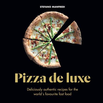 Pizza de Luxe: Deliciously authentic recipes for the world's favourite fast food By Stefano Manfredi Cover Image