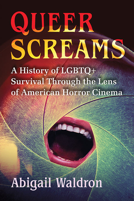 Queer Screams: A History of LGBTQ+ Survival Through the Lens of American Horror Cinema By Abigail Waldron Cover Image