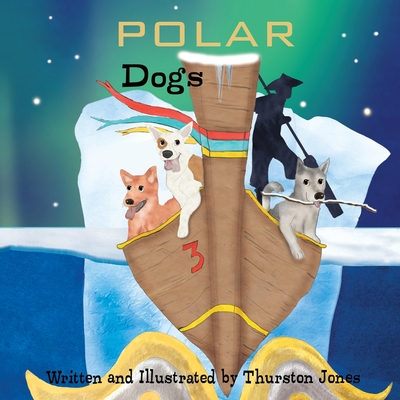 Polar Dogs: Dreams of being on top of the world (Dog Tales) By Thurston Jones Cover Image