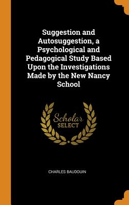 Suggestion and Autosuggestion, a Psychological and Pedagogical Study Based Upon the Investigations Made by the New Nancy School Cover Image