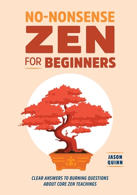 No-Nonsense Zen for Beginners: Clear Answers to Burning Questions about Core Zen Teachings Cover Image