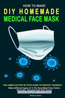 How to Make DIY Homemade Medical Face Mask: The complete step by step guide to Protect yourself. Make different types of 3-Ply Mask From Fabric Washab Cover Image