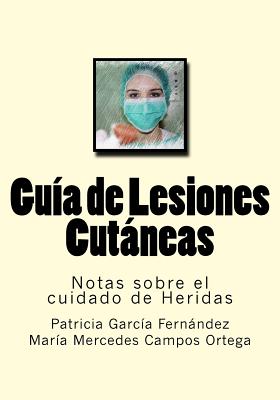 Guia de Lesiones Cutaneas: Notas sobre el cuidado de Heridas By Maria Mercedes Campos Ortega, Diego Molina Ruiz, Molina Moreno Editores (Editor) Cover Image