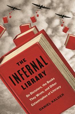 The Infernal Library: On Dictators, the Books They Wrote, and Other Catastrophes of Literacy Cover Image