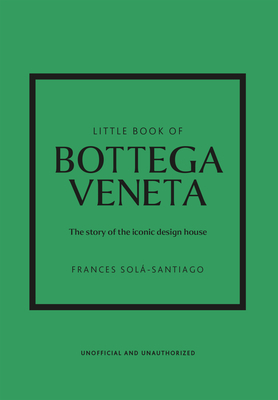Little Book of Bottega Veneta: The Story of the Iconic Fashion House (Little Books of Fashion #30)