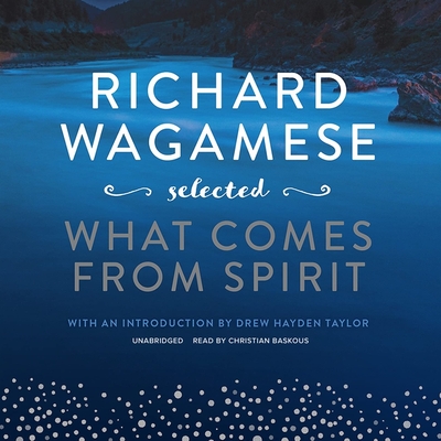 Richard Wagamese Selected Lib/E: What Comes from Spirit