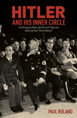 Hitler and His Inner Circle: Chilling Profiles of the Evil Figures Behind the Third Reich (Sirius Military History)
