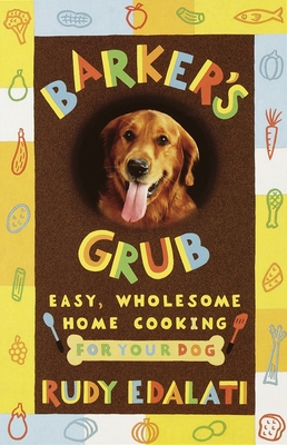 Barker's Grub: Easy, Wholesome Home Cooking for Your Dog By Rudy Edalati Cover Image