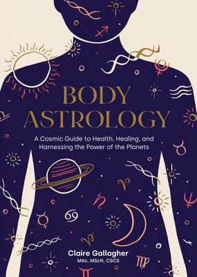 Body Astrology: A Cosmic Guide to Health, Healing, and Harnessing the Power of the Planets By Claire Gallagher, Caitlin Keegan (Illustrator) Cover Image