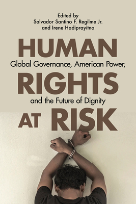 Human Rights at Risk: Global Governance, American Power, and the Future of Dignity