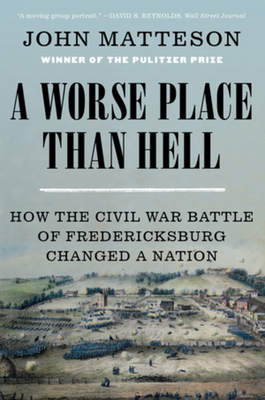 A Worse Place Than Hell: How the Civil War Battle of Fredericksburg Changed a Nation Cover Image