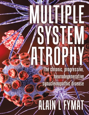 Multiple System Atrophy: The chronic, progressive, neurodegenerative synucleinopathic disease Cover Image