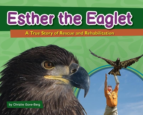 Esther the Eaglet: A True Story of Rescue and Rehabilitation (Wildlife Rescue Stories) Cover Image