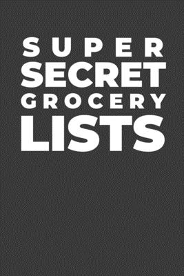 Super Secret Grocery Lists: A Funny Notebook Gift for Grocery Lists and Other Basic Business By Gifts of Four Printing Cover Image