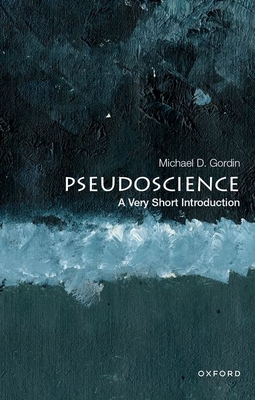 Pseudoscience: A Very Short Introduction (Very Short Introductions) By Michael D. Gordin Cover Image