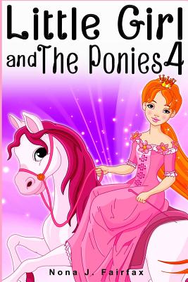 Little Girl and The Ponies Book 4: Children's read along books- Daytime Naps and Bedtime Stories: bedtime stories for girls, princess books By Nona J. Fairfax Cover Image