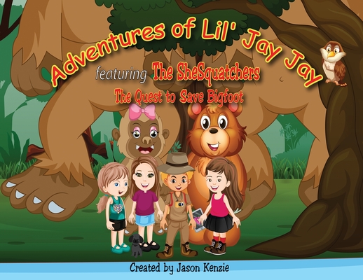 Adventures of Lil' Jay Jay: The Quest to Save Bigfoot By Jason Kenzie, The Shesquatchers (Featuring) Cover Image
