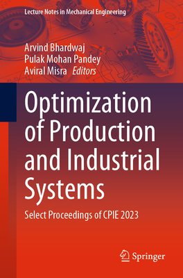 Optimization of Production and Industrial Systems: Select Proceedings of Cpie 2023 (Lecture Notes in Mechanical Engineering)