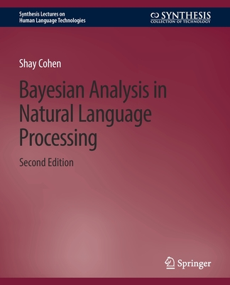Bayesian Analysis in Natural Language Processing, Second Edition (Synthesis Lectures on Human Language Technologies) By Shay Cohen Cover Image