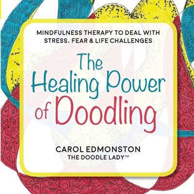 The Healing Power of Doodling: Mindfulness Therapy to Deal with Stress, Fear & Life Challenges Cover Image
