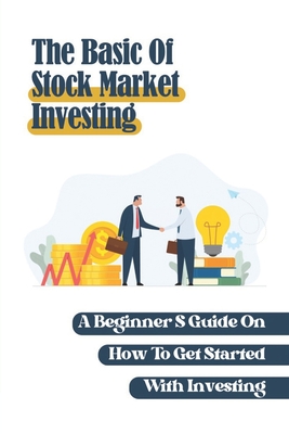 The Basic Of Stock Market Investing: A Beginner'S Guide On How To Get Started With Investing: Stock Market Investing Books By Kevin Kment Cover Image