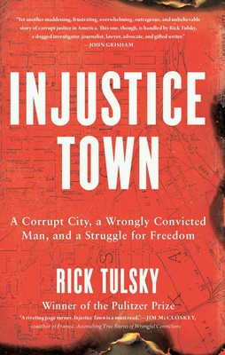 Injustice Town: A Corrupt City, a Wrongly Convicted Man, and a Struggle for Freedom By Rick Tulsky Cover Image